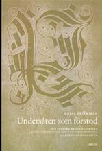 Bild Undersåten som förstod : den svenska reformatoriska samtalsodningen och den tidigmoderna integrationsprocessen